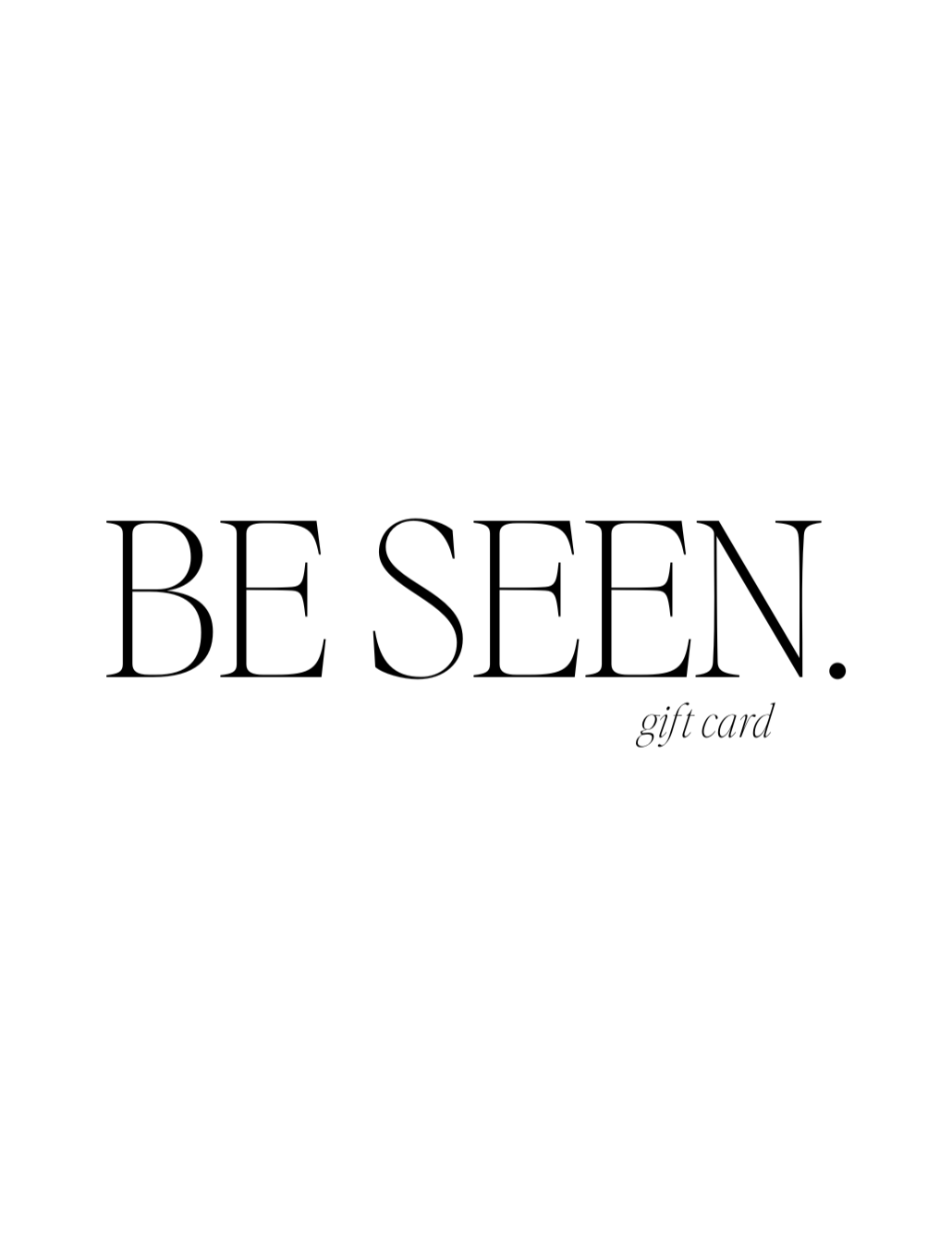 BE SEEN. the gift card